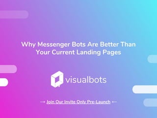 Why Messenger Bots Are Better Than
Your Current Landing Pages
→ Join Our Invite Only Pre-Launch ←
 