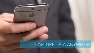 CAPTURE DATA ANYWHERE
 