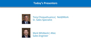 Today’s Presenters
Tony Choquehuanca| Net@Work
Sr. Sales Specialist
Mark Whitbeck| Altec
Sales Engineer
 
