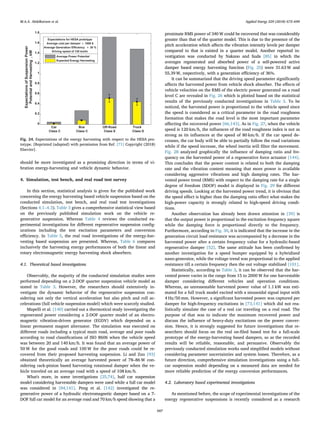 should be more investigated as a promising direction in terms of vi-
bration energy-harvesting and vehicle dynamic behavior.
4. Simulation, test bench, and real road test survey
In this section, statistical analysis is given for the published work
concerning the energy harvesting based vehicle suspension based on the
conducted simulation, test bench, and real road test investigations
(Sections 4.1–4.3). Table 3 gives a comprehensive statistical view based
on the previously published simulation work on the vehicle re-
generative suspension. Whereas Table 4 reviews the conducted ex-
perimental investigations for diﬀerent regenerative suspension conﬁg-
urations including the test excitation parameters and conversion
eﬃciency. In Table 5, the real road investigations of the energy-har-
vesting based suspension are presented. Whereas, Table 6 compares
inclusively the harvesting energy performances of both the linear and
rotary electromagnetic energy harvesting shock absorbers.
4.1. Theoretical based investigations
Observably, the majority of the conducted simulation studies were
performed depending on a 2-DOF quarter suspension vehicle model as
stated in Table 3. However, the researchers should extensively in-
vestigate the dynamic behavior of the regenerative suspension con-
sidering not only the vertical acceleration but also pitch and roll ac-
celerations (full vehicle suspension model) which were scarcely studied.
Mapelli et al. [140] carried out a thermotical study investigating the
regenerated power considering a 2-DOF quarter model of an electro-
magnetic vibration-driven generator (EGDV) which depended on a
linear permanent magnet alternator. The simulation was executed on
diﬀerent roads including a typical main road, average and poor roads
according to road classiﬁcations of ISO 8606 when the vehicle speed
was between 20 and 140 km/h. It was found that an average power of
50 W for the good roads and 100 W for the poor roads could be re-
covered from their proposed harvesting suspension. Li and Zuo [93]
obtained theoretically an average harvested power of 78–86 W con-
sidering rack-pinion based harvesting rotational damper when the ve-
hicle traveled on an average road with a speed of 108 km/h.
What's more, in some investigations [25,74], half car suspension
model considering harvestable dampers were used while a full car model
was considered in [84,141]. Peng et al. [142] investigated the re-
generative power of a hydraulic electromagnetic damper based on a 7-
DOF full car model for an average road and 70 km/h speed showing that a
proximate RMS power of 340 W could be recovered that was considerably
greater than that of the quarter model. This is due to the presence of the
pitch acceleration which aﬀects the vibration intensity levels per damper
compared to that is existed in a quarter model. Another reported in-
vestigation was conducted by Nakano and Suda [85] in which the
averages regenerated and absorbed power of a self-powered active
damper based energy harvesting function (Fig. 25) were 31.63 W and
55.39 W, respectively, with a generation eﬃciency of 36%.
It can be summarized that the driving speed parameter signiﬁcantly
aﬀects the harvested power from vehicle shock absorber. The eﬀects of
vehicle velocities on the RMS of the electric power generated on a road
level C are revealed in Fig. 26 which is plotted based on the statistical
results of the previously conducted investigations in Table 3. To be
noticed, the harvested power is proportional to the vehicle speed since
the speed is considered as a critical parameter in the road roughness
formation that makes the road level is the most important parameter
aﬀecting the recovered power [66,143]. As in Fig. 27, when the vehicle
speed is 120 km/h, the inﬂuences of the road roughness index is not as
strong as its inﬂuences at the speed of 80 km/h. If the car speed de-
creases, the car body will be able to partially follow the road variations
while if the speed increase, the wheel inertia will ﬁlter the movement.
Fig. 28 analyzed graphically the inﬂuence of damping ratio and fre-
quency on the harvested power of a regenerative force actuator [144].
This concludes that the power content is related to both the damping
rate and the vibration content meaning that more power is available
considering aggressive vibrations and high damping rates. The har-
vested power trend (RMS) with respect to the damping rate for a single
degree of freedom (SDOF) model is displayed in Fig. 29 for diﬀerent
driving speeds. Looking at the harvested power trend, it is obvious that
the speed eﬀect is higher than the damping ratio eﬀect what makes the
high-power capacity is strongly related to high-speed driving condi-
tions.
Another observation has already been drawn attention in [39] is
that the output power is proportional to the excitation frequency square
while the damping force is proportional directly to the frequency.
Furthermore, according to Fig. 30, it is indicated that the increase in the
generation circuit load resistance was accompanied by a decrease in the
harvested power after a certain frequency value for a hydraulic-based
regenerative damper [52]. The same attitude has been conﬁrmed by
another investigation for a speed bumper equipped by a hybridized
nano-generator, while the voltage trend was proportional to the applied
resistance till a certain frequency then the out voltage stabilized [101].
Statistically, according to Table 3, it can be observed that the har-
vested power varies in the range from 15 to 2000 W for one harvestable
damper considering diﬀerent vehicles and operation conditions.
Whereas, an unreasonable harvested power value of 1.1 kW was esti-
mated for a full truck model excited with a sinusoidal signal input with
4 Hz/50 mm. However, a signiﬁcant harvested power was captured per
damper for high-frequency excitations in [73,141] which did not rea-
listically simulate the case of a real car traveling on a real road. The
purpose of that was to indicate the maximum recovered power and
discuss the inﬂuence of heavy-duty excitations on the power conver-
sion. Hence, it is strongly suggested for future investigations that re-
searchers should focus on the real on-ﬁled based test for a full-scale
prototype of the energy-harvesting based dampers, so as the recorded
results will be reliable, reasonable, and persuasive. Observably the
previously conducted simulation works used simpliﬁed models without
considering parameter uncertainties and system losses. Therefore, as a
future direction, comprehensive simulation investigations using a full-
car suspension model depending on a measured data are needed for
more reliable prediction of the energy conversion performances.
4.2. Laboratory based experimental investigations
As mentioned before, the scope of experimental investigations of the
energy regenerative suspensions is recently considered as a research
Car Bus Off-Road Truck
0
0.2
0.4
0.6
0.8
1
1.2
1.4
1.6
1.8
ExpectationsofSuspensionPower
PotentialandHarvesting,kW
Class CClass C Class DClass E
Fig. 24. Expectations of the energy harvesting with respect to the HESA pro-
totype. [Reprinted (adapted) with permission from Ref. [71] Copyright (2018)
Elsevier].
M.A.A. Abdelkareem et al. Applied Energy 229 (2018) 672–699
687
 