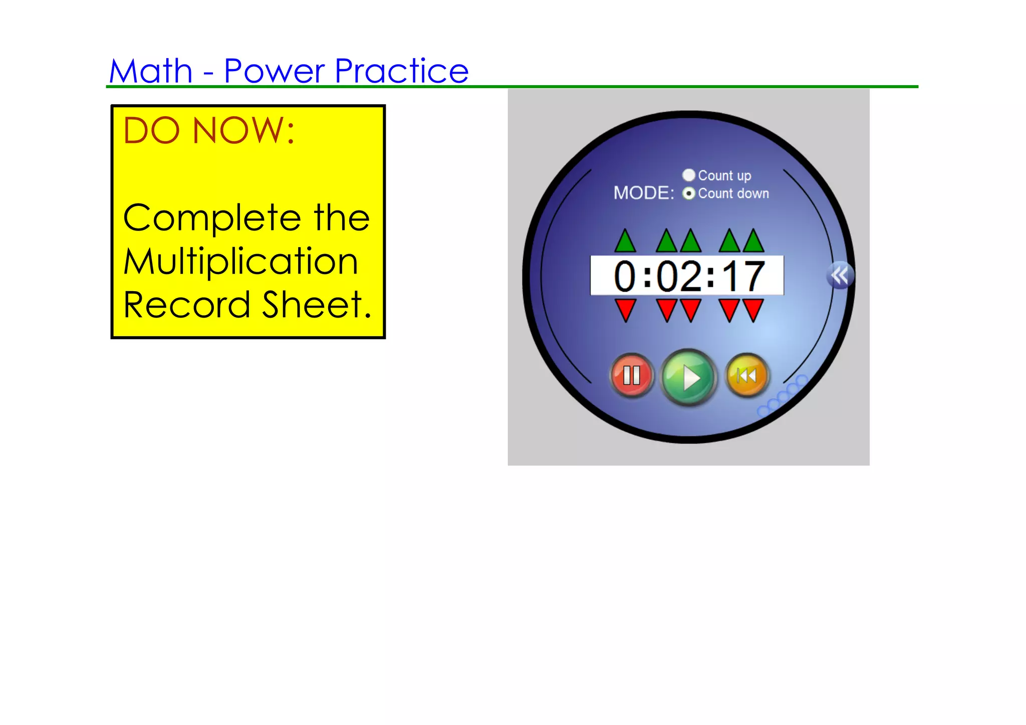 Math ­ Power Practice
DO NOW:

Complete the
Multiplication
Record Sheet.
 