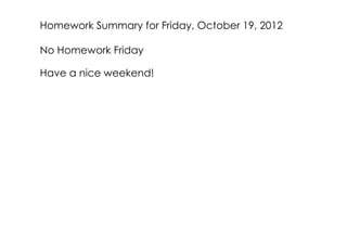 Homework Summary for Friday, October 19, 2012

No Homework Friday

Have a nice weekend!
 
