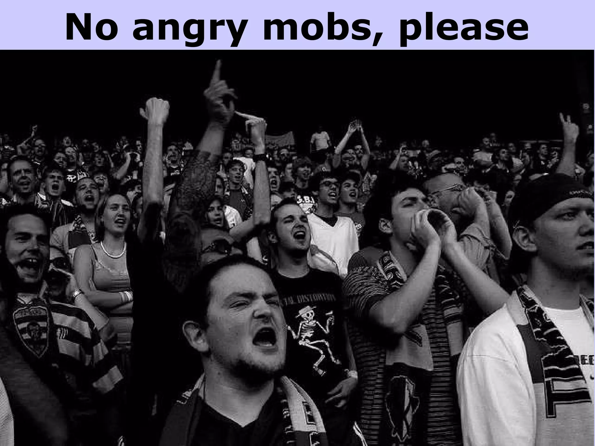 No angry mobs, please 