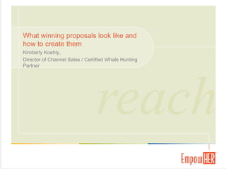 What winning proposals look like and how to create them Kimberly Koehly,  Director of Channel Sales / Certified Whale Hunting Partner 