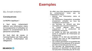 Exemples
EX.: Google analytics
Conséquences:
Le RGPD s’applique !
Il faut donc notamment
délivrer une information claire
e...