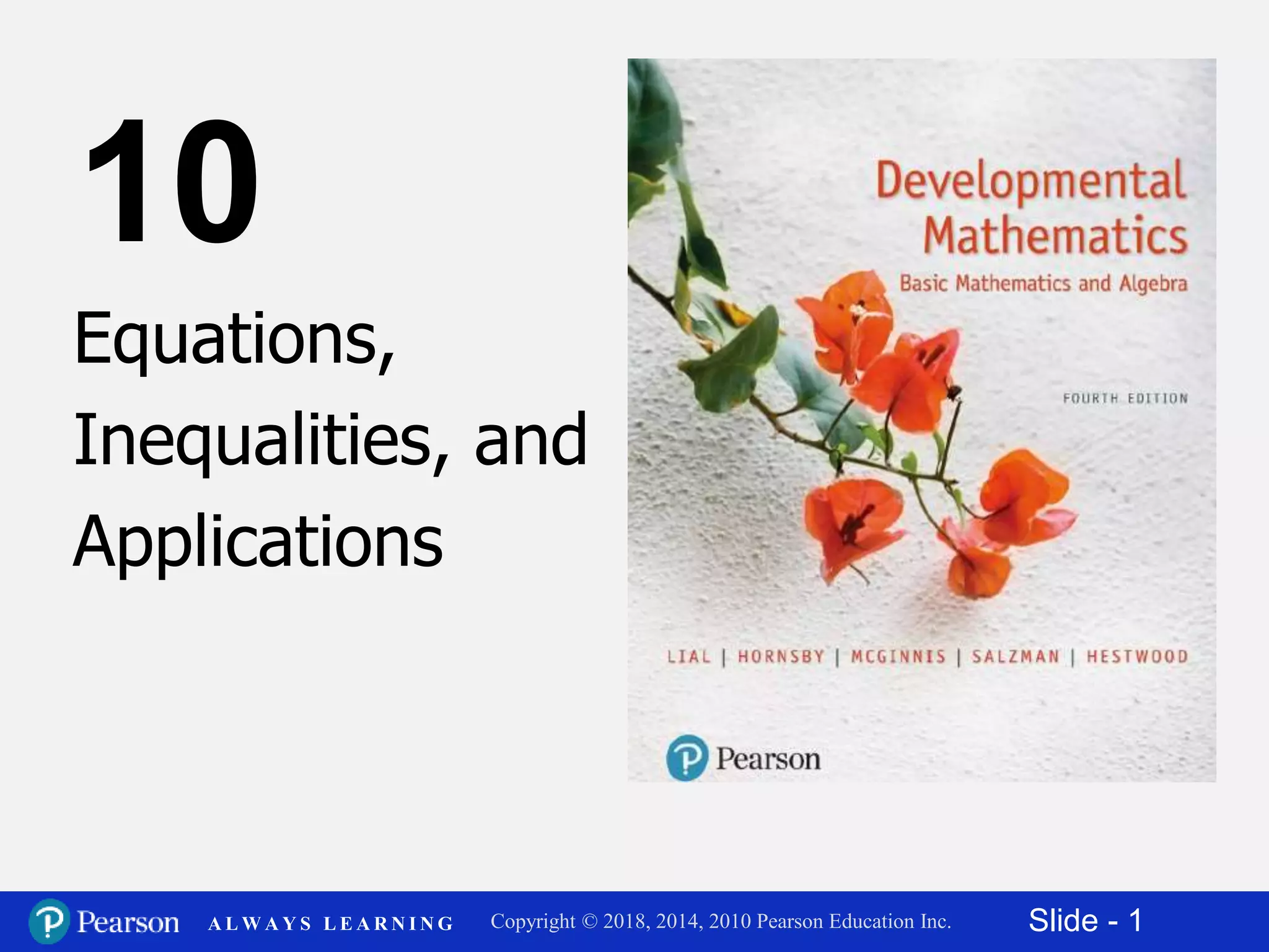Slide - 1Copyright © 2018, 2014, 2010 Pearson Education Inc.A L W A Y S L E A R N I N G
2
Equations,
Inequalities, and
Applications
10
 