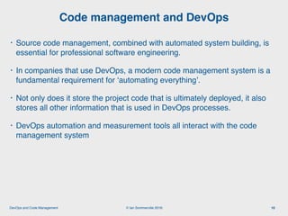 © Ian Sommerville 2018:DevOps and Code Management
• Source code management, combined with automated system building, is
es...