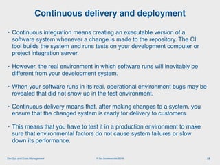 © Ian Sommerville 2018:DevOps and Code Management
• Continuous integration means creating an executable version of a
softw...