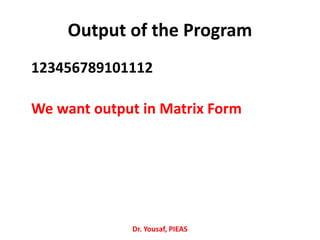 123456789101112
We want output in Matrix Form
Dr. Yousaf, PIEAS
Output of the Program
 
