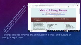 . Energy balance involves the computation of input and outputs of
energy in equipment
 