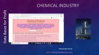 CHEMICAL INDUSTRY
PRESENTATION BY
HTTP://WWW.PRIMARYINFO.COM
DataBasesforProfit
 