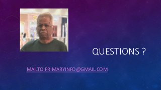 QUESTIONS ?
MAILTO:PRIMARYINFO@GMAIL.COM
 