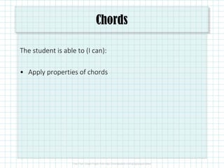 Chords
The student is able to (I can):
• Apply properties of chords
 