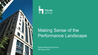 Making Sense of the
Performance Landscape
Digiday Media Buying Forum
26th March 2019
 