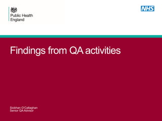 Findings from QA activities
Siobhan O’Callaghan
Senior QA Advisor
 