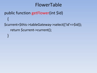 FlowerTable
public function getFlower(int $id)
{
$current=$this->tableGateway->select(['id'=>$id]);
return $current->current();
}
 