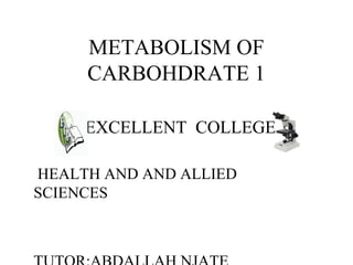 METABOLISM OF
CARBOHDRATE 1
EXCELLENT COLLEGE
HEALTH AND AND ALLIED
SCIENCES
 