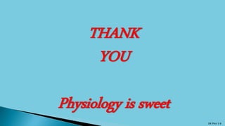 THANK
YOU
Physiology is sweet
DR Phiri S B
 