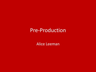 Pre-Production
Alice Leeman
 