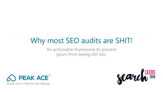 Bastian Grimm, Peak Ace AG | @basgr
An actionable framework to prevent
yours from being shit too.
Why most SEO audits are SHIT!
 
