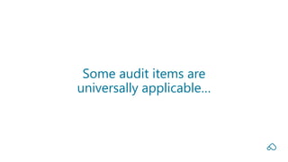 Some audit items are
universally applicable…
 