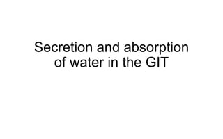 Secretion and absorption
of water in the GIT
 