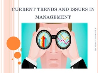 CURRENT TRENDS AND ISSUES IN
MANAGEMENT
R.ArunKumar,AP/Mech,RIT
 