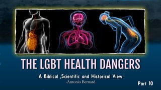 A Biblical ,Scientific and Historical View
-Antonio Bernard

THE LGBT HEALTH DANGERS
Part 10
 