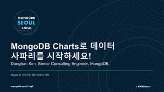 MongoDB Charts로 데이터
사파리를 시작하세요!
Donghan Kim, Senior Consulting Engineer, MongoDB
Charts 로 시작하는 데이터로의 여정
 