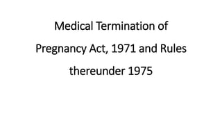 Medical Termination of
Pregnancy Act, 1971 and Rules
thereunder 1975
 