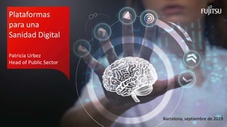Barcelona, septiembre de 2019
Plataformas
para una
Sanidad Digital
Patricia Urbez
Head of Public Sector
 
