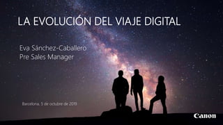 LA EVOLUCIÓN DEL VIAJE DIGITAL
Barcelona, 5 de octubre de 2019
Eva Sánchez-Caballero
Pre Sales Manager
 
