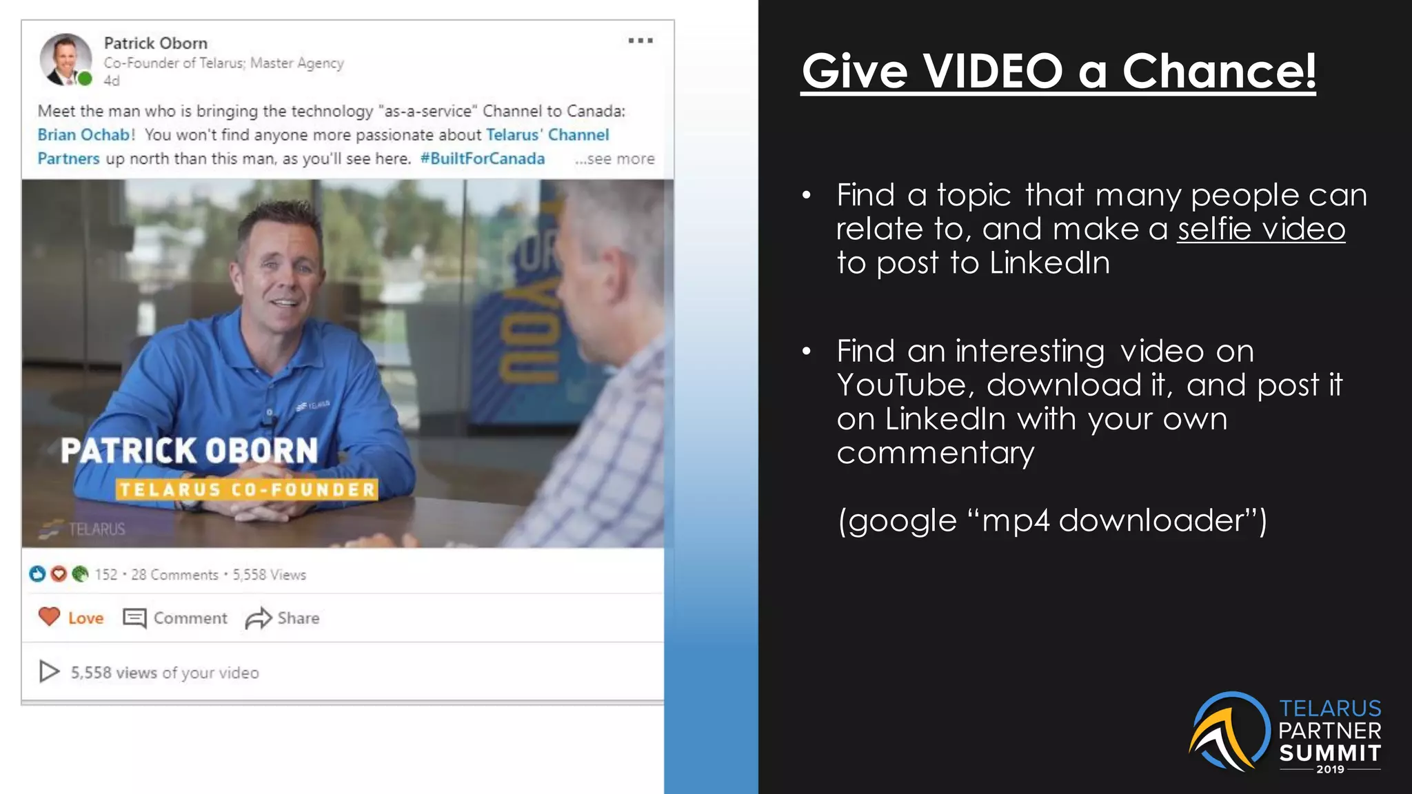 Give VIDEO a Chance!
• Find a topic that many people can
relate to, and make a selfie video
to post to LinkedIn
• Find an interesting video on
YouTube, download it, and post it
on LinkedIn with your own
commentary
(google “mp4 downloader”)
 