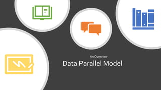 Data Parallel Model
An Overview
 