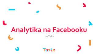 Analytika na Facebooku
JanTichý
 