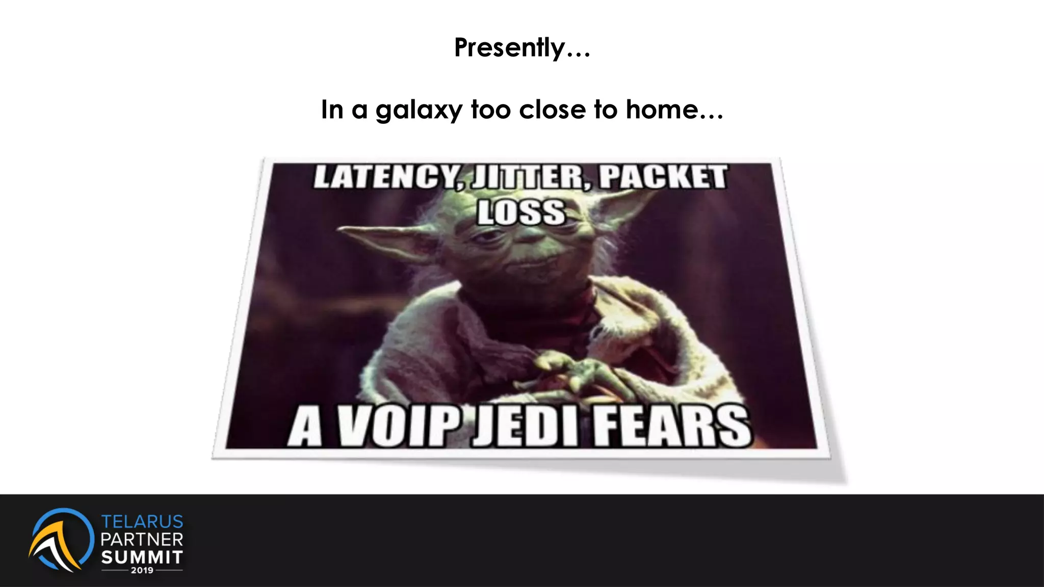 Presently…
In a galaxy too close to home…