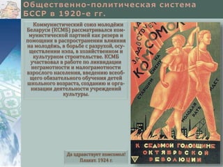 Коммунистический союз молодёжи
Беларуси (КСМБ) рассматривался ком-
мунистической партией как резерв и
помощник в распространении влияния
на молодёжь, в борьбе с разрухой, осу-
ществлении нэпа, в хозяйственном и
культурном строительстве. КСМБ
участвовал в работе по ликвидации
неграмотности и малограмотности
взрослого населения, введению всеоб-
щего обязательного обучения детей
школьного возраста, созданию и орга-
низации деятельности учреждений
культуры.
Да здравствует комсомол!
Плакат. 1924 г.
 