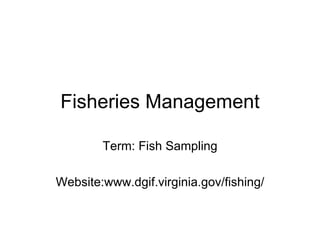 Fisheries Management Term: Fish Sampling Website:www.dgif.virginia.gov/fishing/ 