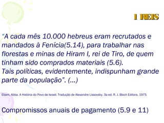 Iniciado 480 anos após a saída do Egito, 1446 aC. (6.1), foi
construído em 7 anos (6.38), (966 a 960 aC.)
Com mais empenho fez 2 palácios, cada um com o dobro
do tamanho do templo e em 13 anos (7.8).
Oração de dedicação 8.20 e 27
Mega churrasco 8.63 (Manassés o profanará 2Rs 21.5)
Porque Israel deixou de fazer o sacrifício? Leia nos anexos
O TEMPLO
6.2,6 - 3 andares
27 x 9 x 3,5m
 