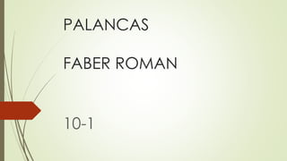 PALANCAS 
FABER ROMAN 
10-1 
 
