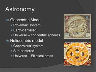 AstronomyGeocentric ModelPtolemaic systemEarth-centeredUniverse – concentric spheresHeliocentric modelCopernicus’ systemSun-centeredUniverse – Elliptical orbits