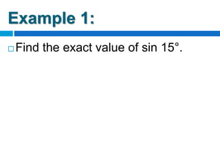 Example 1:
 Find the exact value of sin 15°.
 