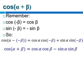 cos(α + β)
 Remember:
 cos (-β) = cos β
 sin (- β) = - sin β
 So:
 