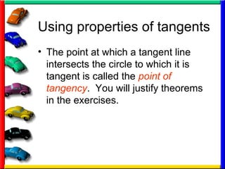 Using properties of tangents The point at which a tangent line intersects the circle to which it is tangent is called the  point of tangency .  You will justify theorems in the exercises.  