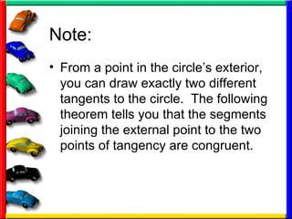 Note: From a point in the circle’s exterior, you can draw exactly two different tangents to the circle.  The following theorem tells you that the segments joining the external point to the two points of tangency are congruent. 