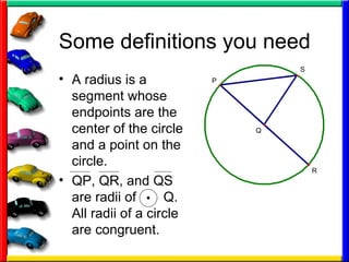 Some definitions you need A radius is a segment whose endpoints are the center of the circle and a point on the circle. QP, QR, and QS are radii of  Q.  All radii of a circle are congruent. 