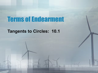 Terms of Endearment
Tangents to Circles: 10.1
 