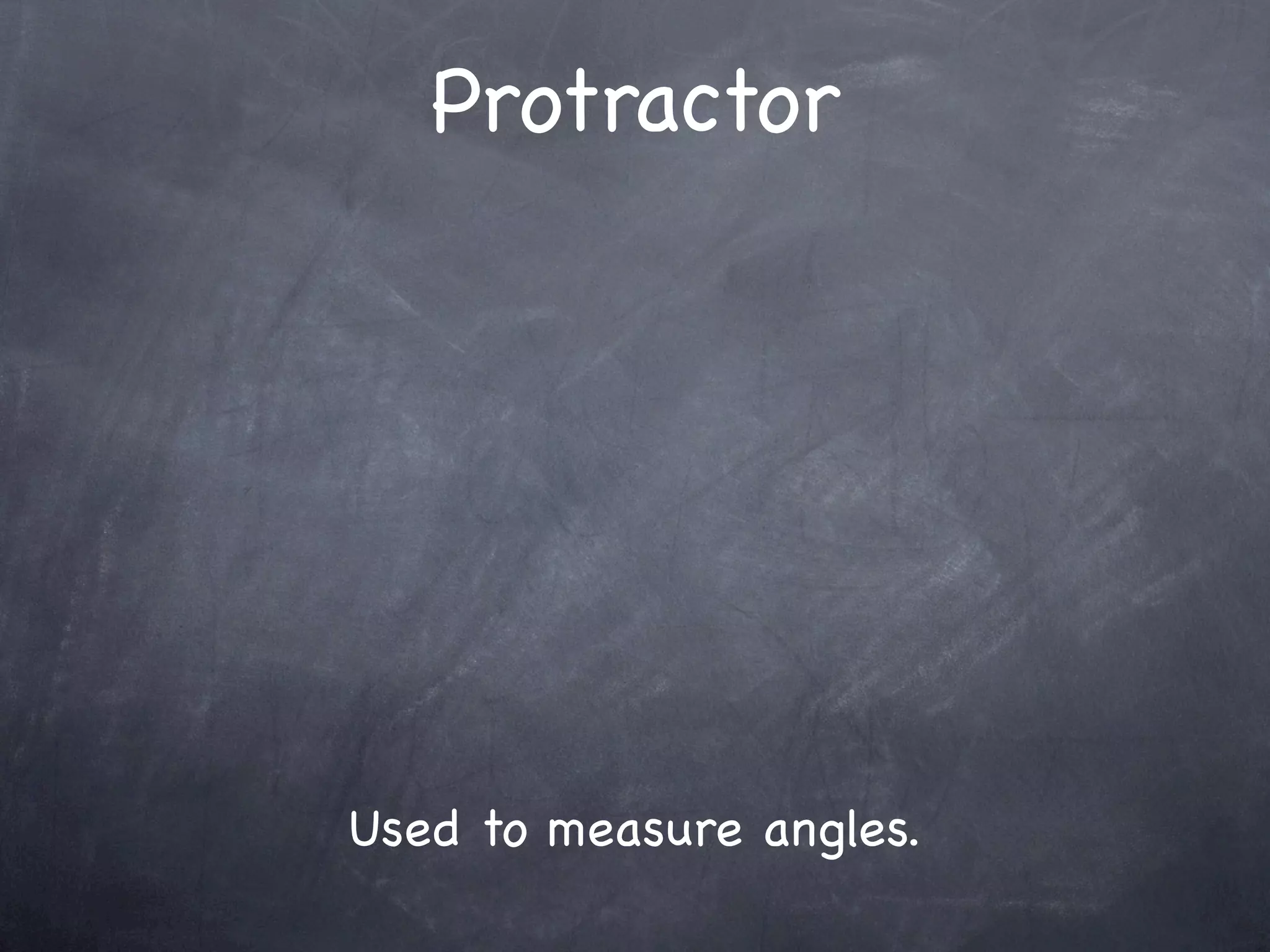 Protractor




Used to measure angles.
 