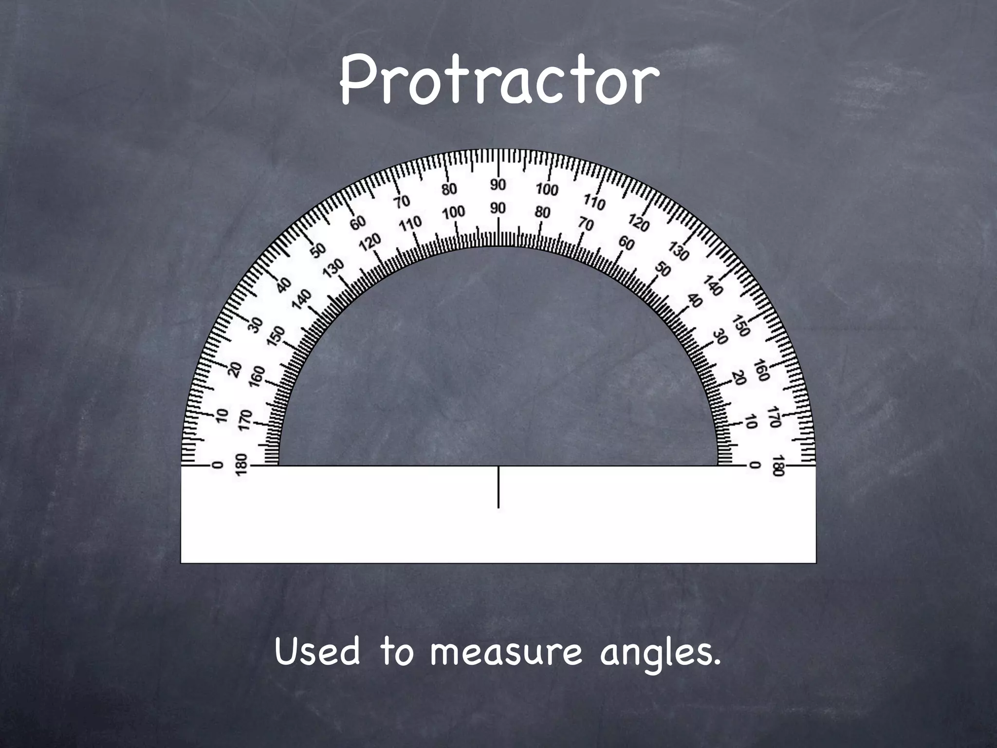 Protractor




Used to measure angles.
 