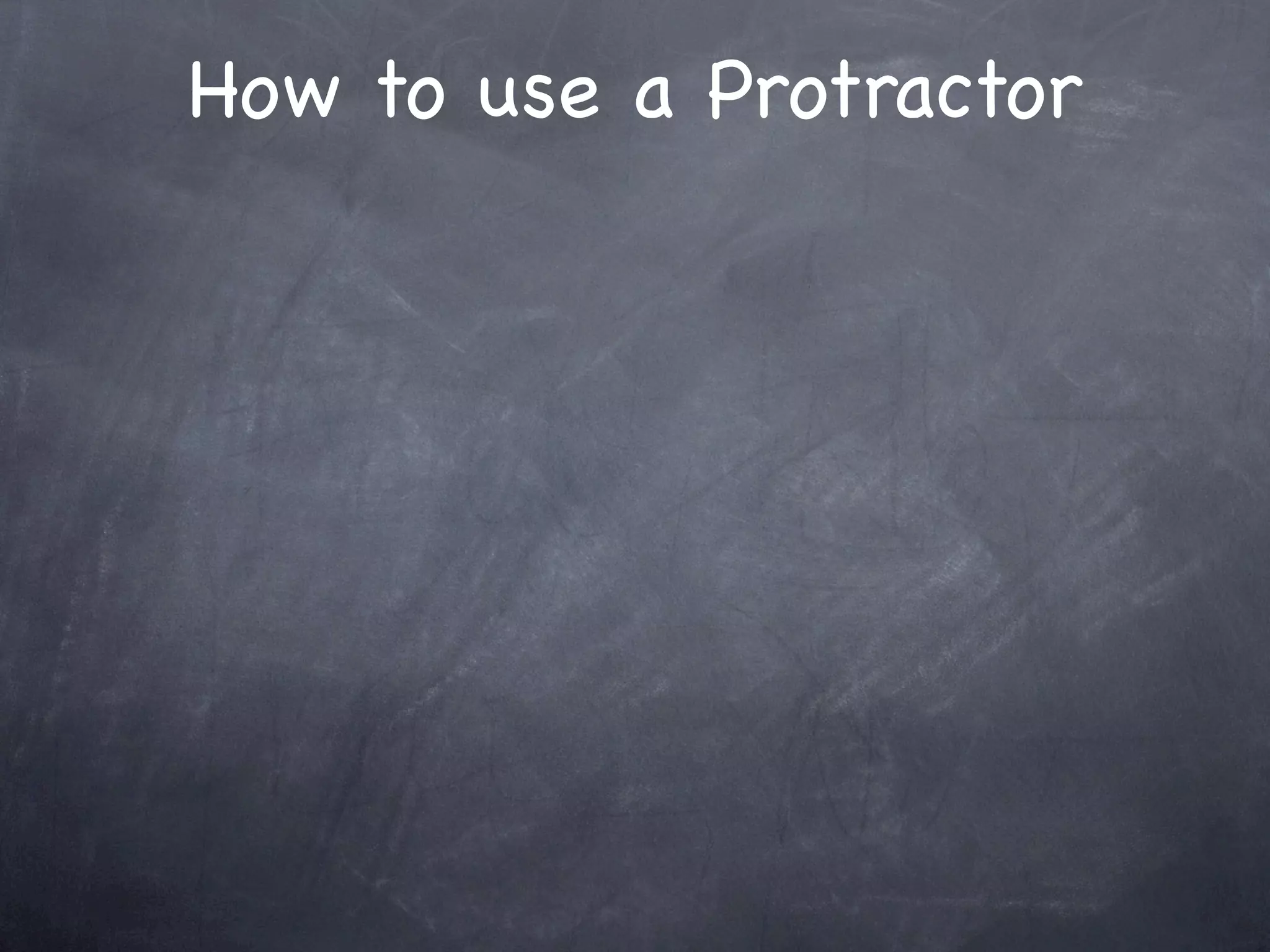 How to use a Protractor
 